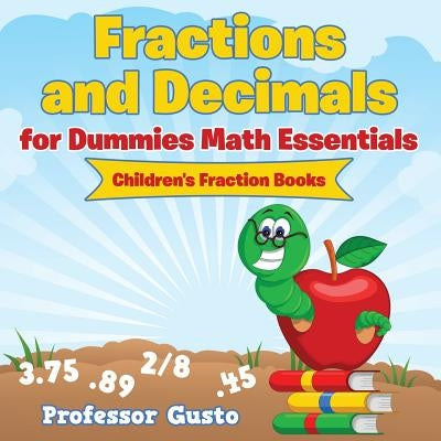 Fractions and Decimals for Dummies Math Essentials: Children's Fraction Books by Gusto, Professor