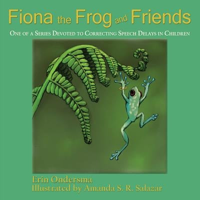 Fiona the Frog and Friends: One of a Series Devoted to Correcting Speech Delays in Children by Ondersma, Erin