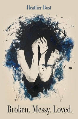 Broken. Messy. Loved. by Bost, Heather M.