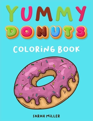Yummy Donuts Coloring Book: An Hilarious, Irreverent and Yummy coloring book for Adults perfect for relaxation and stress relief by Miller, Sarah