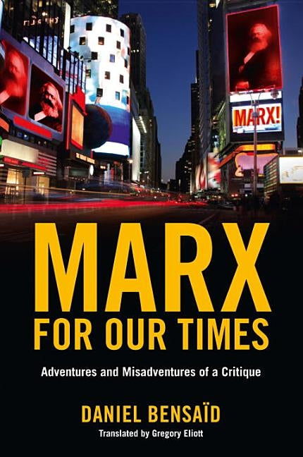 Marx for Our Times: Adventures and Misadventures of a Critique by Bensaid, Daniel