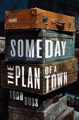 Someday the Plan of a Town: Poems by Boss, Todd
