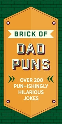The Brick of Dad Puns: Over 200 Pun-Ishingly Hilarious Jokes by Cider Mill Press