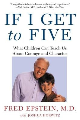 If I Get to Five: What Children Can Teach Us about Courage and Character by Epstein, Fred