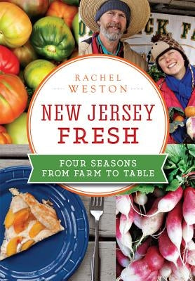 New Jersey Fresh: Four Seasons from Farm to Table by Weston, Rachel