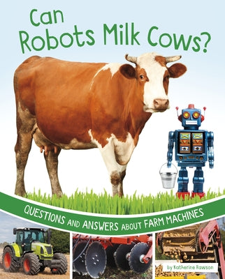 Can Robots Milk Cows?: Questions and Answers about Farm Machines by Rawson, Katherine