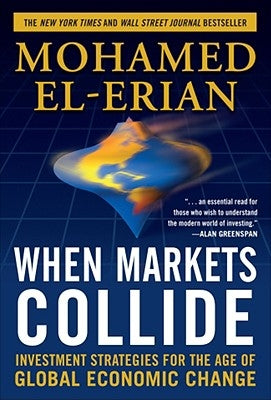 When Markets Collide: Investment Strategies for the Age of Global Economic Change by El-Erian, Mohamed