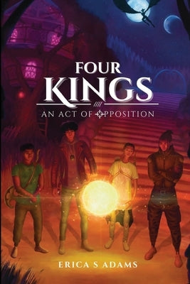 Four Kings - An Act of Opposition by Adams, Erica S.