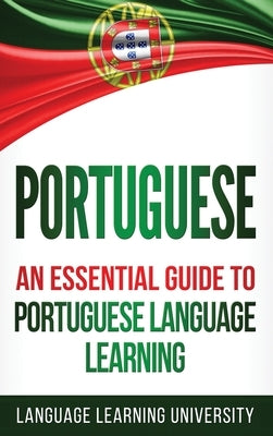 Portuguese: An Essential Guide to Portuguese Language Learning by University, Language Learning