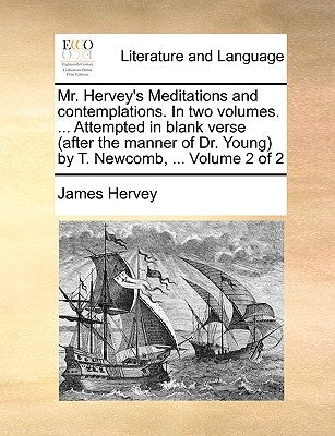Mr. Hervey's Meditations and Contemplations. in Two Volumes. ... Attempted in Blank Verse (After the Manner of Dr. Young) by T. Newcomb, ... Volume 2 by Hervey, James