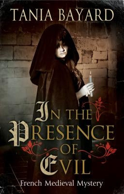 In the Presence of Evil: A French Medieval Mystery by Bayard, Tania