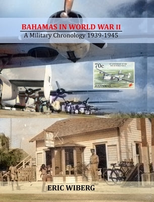 Bahamas in World War II: A Military Chronology 1939-1945 by Wiberg, Eric