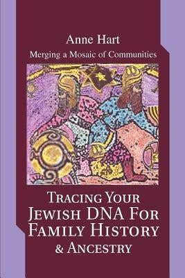 Tracing Your Jewish DNA for Family History & Ancestry: Merging a Mosaic of Communities by Hart, Anne