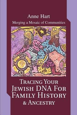 Tracing Your Jewish DNA for Family History & Ancestry: Merging a Mosaic of Communities by Hart, Anne