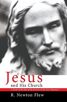 Jesus and His Church by Flew, R. Newton