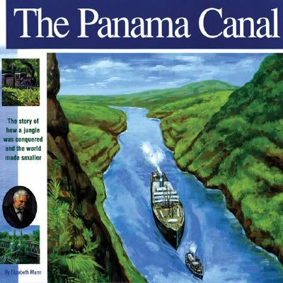 The Panama Canal: The Story of How a Jungle Was Conquered and the World Made Smaller by Mann, Elizabeth