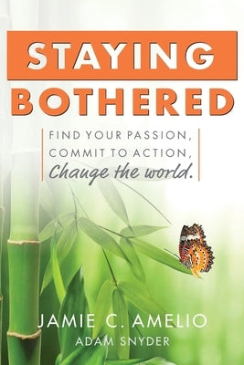 Staying Bothered: Find Your Passion, Commit to Action, Change the World. by Amelio, Jamie C.