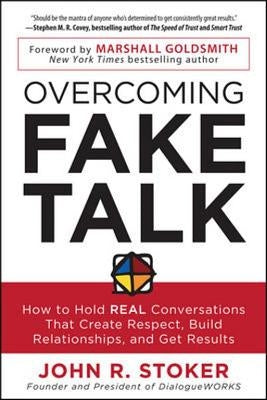 Overcoming Fake Talk: How to Hold Real Conversations That Create Respect, Build Relationships, and Get Results by Stoker, John R.
