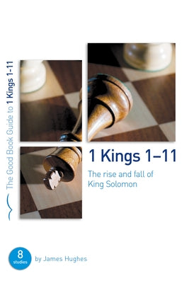 1 Kings 1-11: The Rise and Fall of King Solomon: 8 Studies for Individuals or Groups by Hughes, James