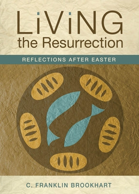 Living the Resurrection: Reflections After Easter by Brookhart, C. Franklin