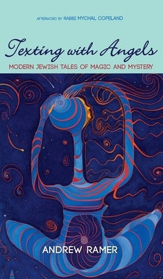 Texting with Angels: Modern Jewish Tales of Magic and Mystery by Ramer, Andrew