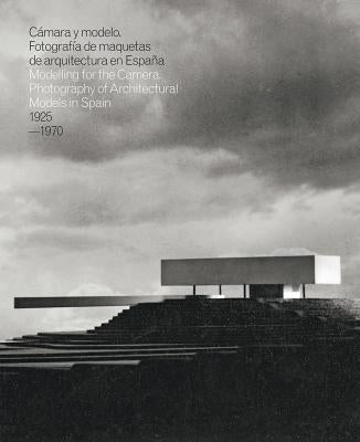 Modelling for the Camera: Photography of Architectural Models in Spain 1925-1970 by Bergera, Inaki