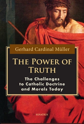The Power of Truth: The Challenges of Catholic Doctrine and Morals Today by Müller, Cardinal Gerhard