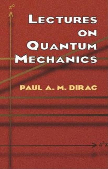 Lectures on Quantum Mechanics by Dirac, Paul A. M.