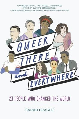 Queer, There, and Everywhere: 23 People Who Changed the World by Prager, Sarah