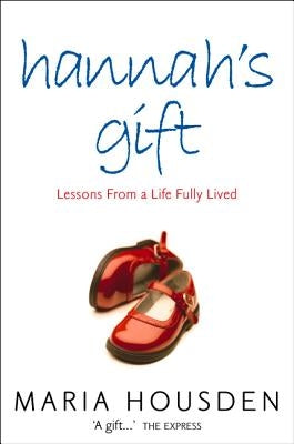 Hannah's Gift: Lessons from a Life Fully Lived by Housden, Maria