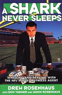A Shark Never Sleeps: Wheeling and Dealing with the NFL's Most Ruthless Agent by Rosenhaus, Drew