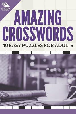 Amazing Crosswords: 40 Easy Puzzles For Adults by Speedy Publishing LLC