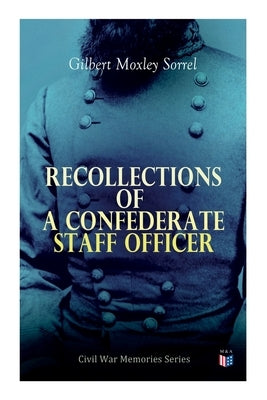 Recollections of a Confederate Staff Officer: Civil War Memories Series by Sorrel, Gilbert Moxley