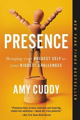 Presence: Bringing Your Boldest Self to Your Biggest Challenges by Cuddy, Amy