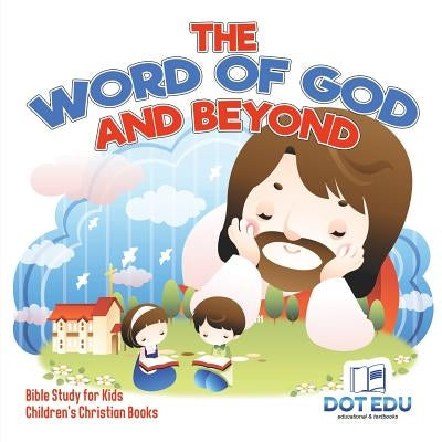 The Word of God and Beyond - Bible Study for Kids - Children's Christian Books by Dot Edu