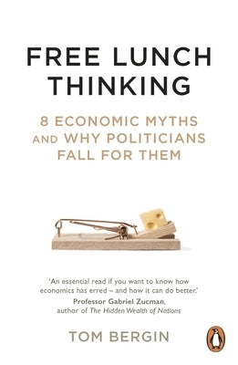 Free Lunch Thinking: How Economists Ruin the Economy by Bergin, Tom