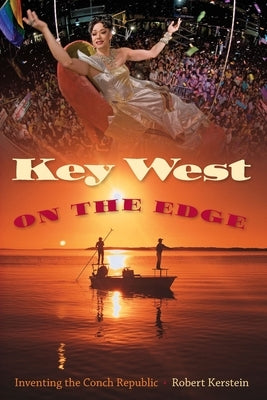 Key West on the Edge: Inventing the Conch Republic by Kerstein, Robert
