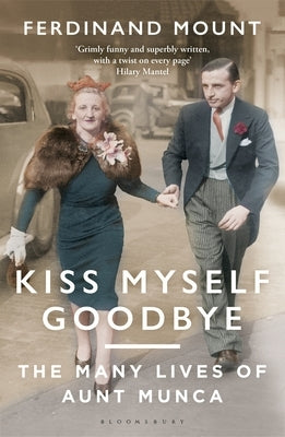 Kiss Myself Goodbye: The Many Lives of Aunt Munca by Mount, Ferdinand