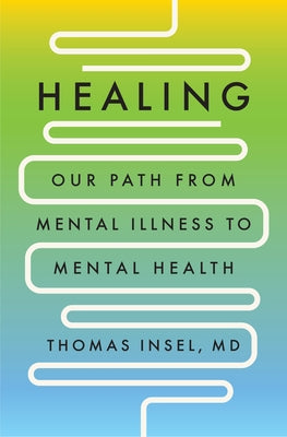 Healing: Our Path from Mental Illness to Mental Health by Insel, Thomas