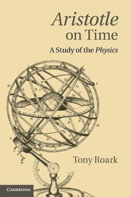Aristotle on Time: A Study of the Physics by Roark, Tony