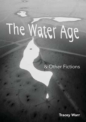 The Water Age & Other Fictions by Warr, Tracey