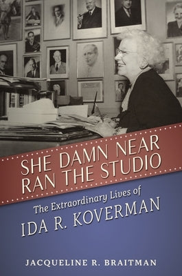 She Damn Near Ran the Studio: The Extraordinary Lives of Ida R. Koverman by Braitman, Jacqueline R.