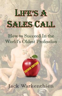 Life's A Sales Call: How to Succeed in the World's Oldest Profession by Warkenthien, Jack