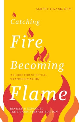 Catching Fire, Becoming Flame -- 10th Anniversary Edition: A Guide for Spiritual Transformation by Haase, Albert