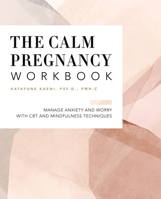 The Pregnancy Workbook: Manage Anxiety and Worry with CBT and Mindfulness Techniques by Kaeni, Katayune