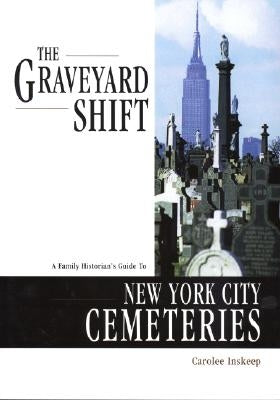 Graveyard Shift: A Family Historian's Guide to New York City Cemeteries by Inskeep, Carolee