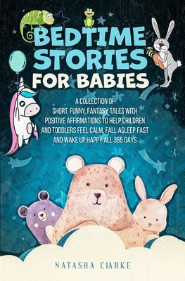Bedtime Stories for Babies: A collection of short, funny, fantasy tales with positive affirmations to help children and toddlers feel calm, fall a by Clarke, Natasha