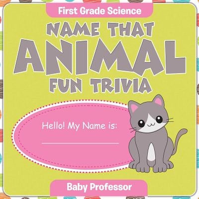 First Grade Science: Name That Animal Fun Trivia by Baby Professor