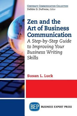 Zen and the Art of Business Communication: A Step-by-Step Guide to Improving Your Business Writing Skills by Luck, Susan L.