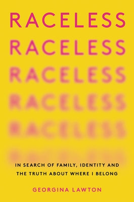 Raceless: In Search of Family, Identity, and the Truth about Where I Belong by Lawton, Georgina